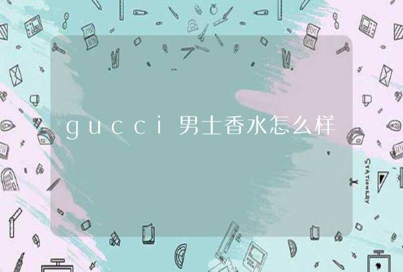 gucci男士香水怎么样,第1张