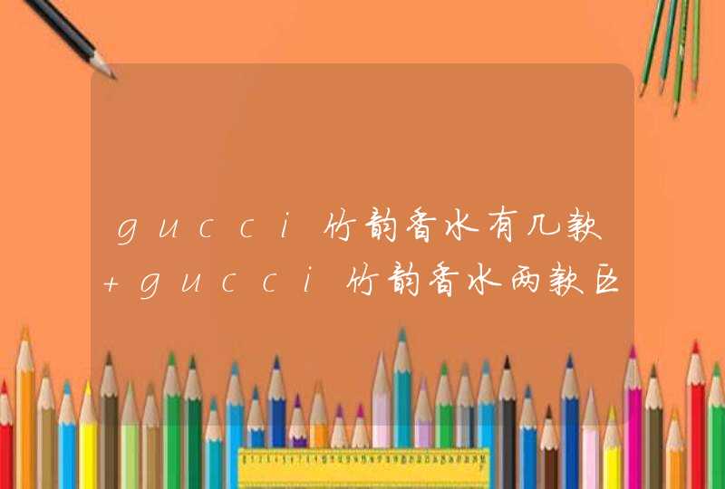 gucci竹韵香水有几款 gucci竹韵香水两款区别,第1张