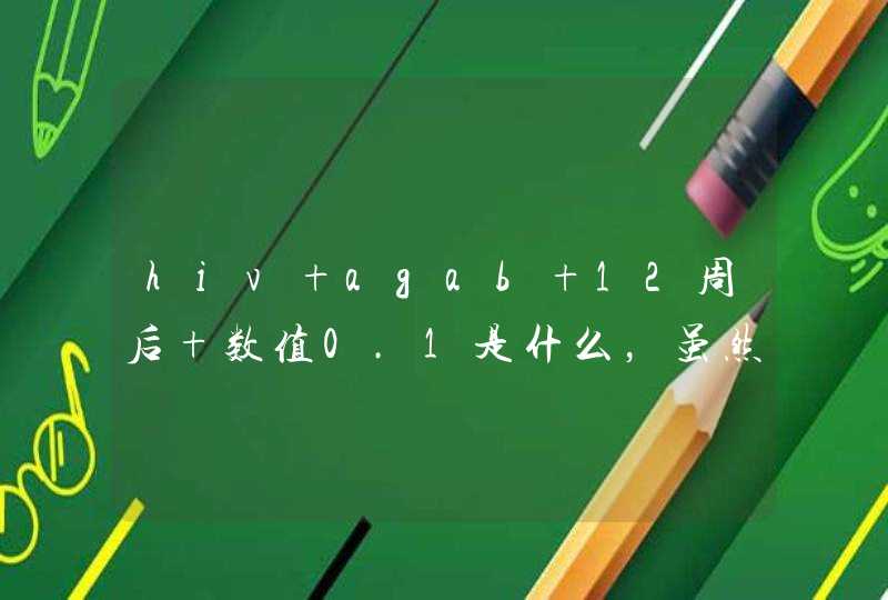 hiv agab 12周后 数值0.1是什么，虽然是正常值，但为什么是0.1而不是0呢，,第1张