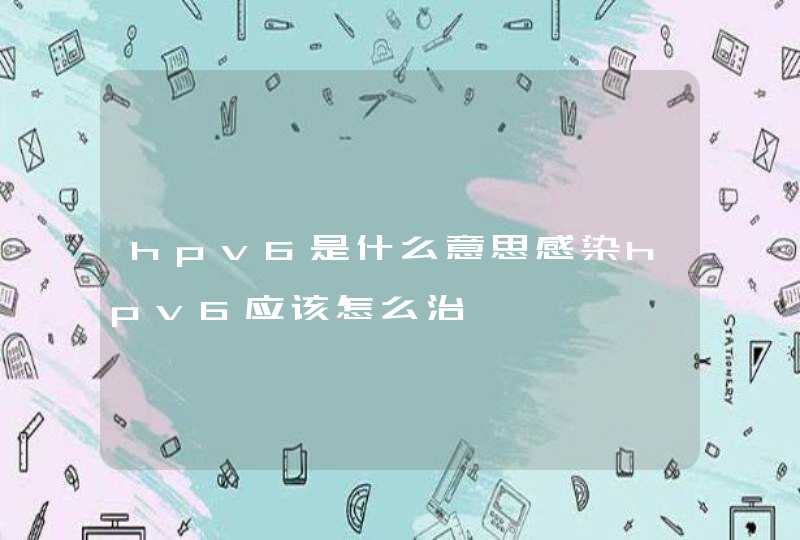 hpv6是什么意思感染hpv6应该怎么治,第1张