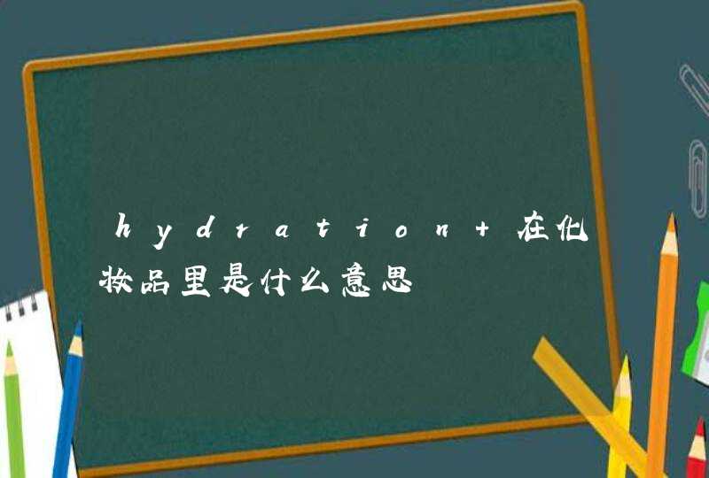 hydration 在化妆品里是什么意思,第1张