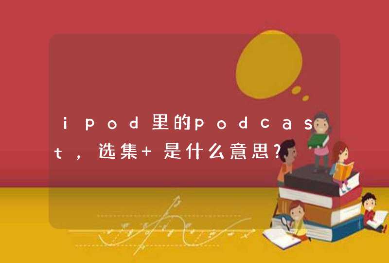 ipod里的podcast，选集 是什么意思？,第1张