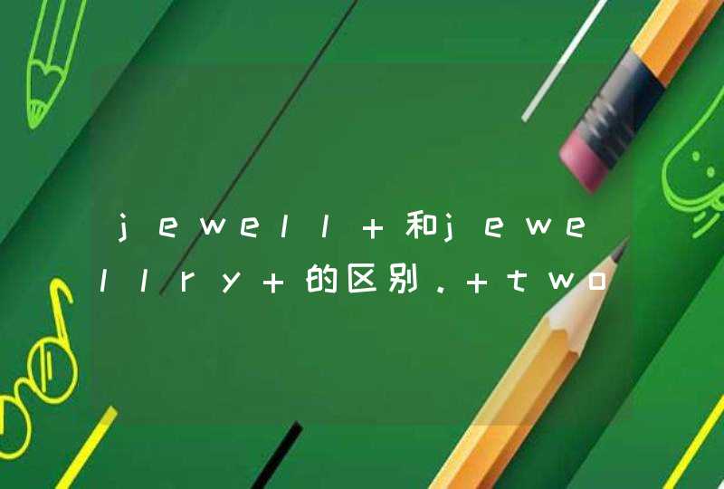 jewell 和jewellry 的区别。 two jewells are valuable. 对吗,第1张