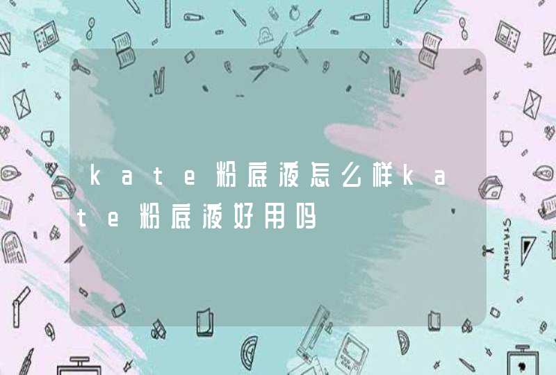 kate粉底液怎么样kate粉底液好用吗,第1张