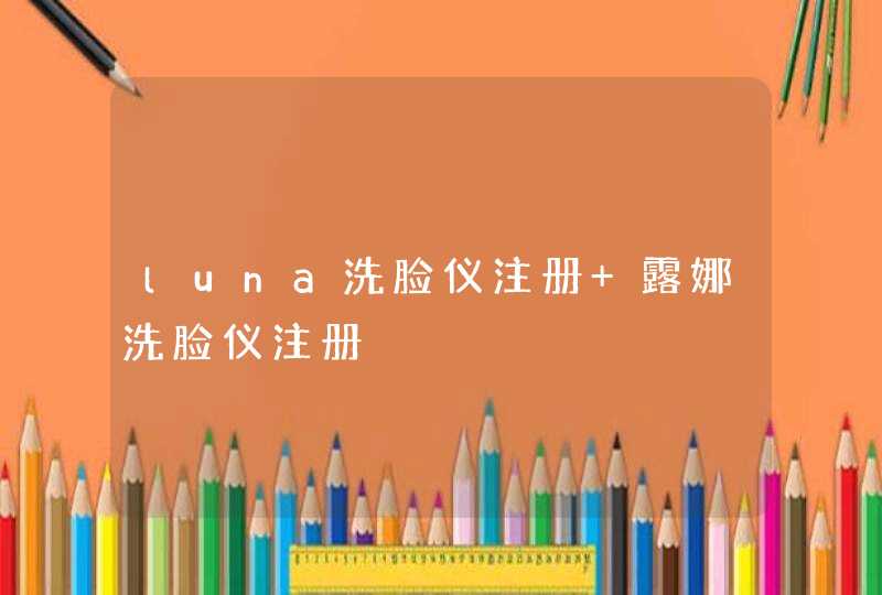 luna洗脸仪注册 露娜洗脸仪注册,第1张