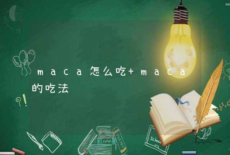 maca怎么吃 maca的吃法,第1张