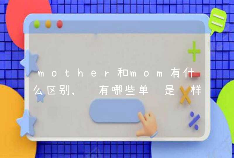 mother和mom有什么区别,还有哪些单词是这样的用法,第1张
