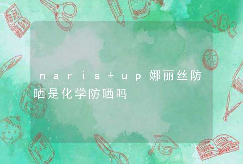 naris up娜丽丝防晒是化学防晒吗,第1张