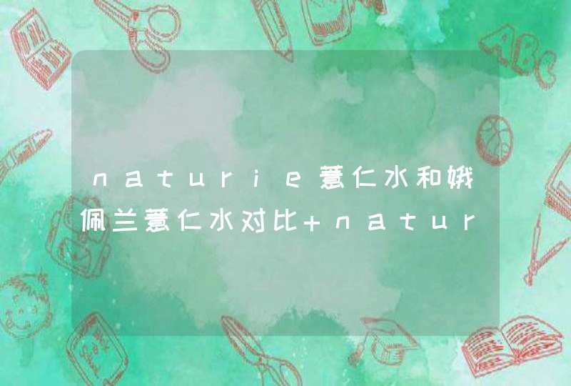 naturie薏仁水和娥佩兰薏仁水对比 naturie薏仁水是娥佩兰薏仁水吗,第1张