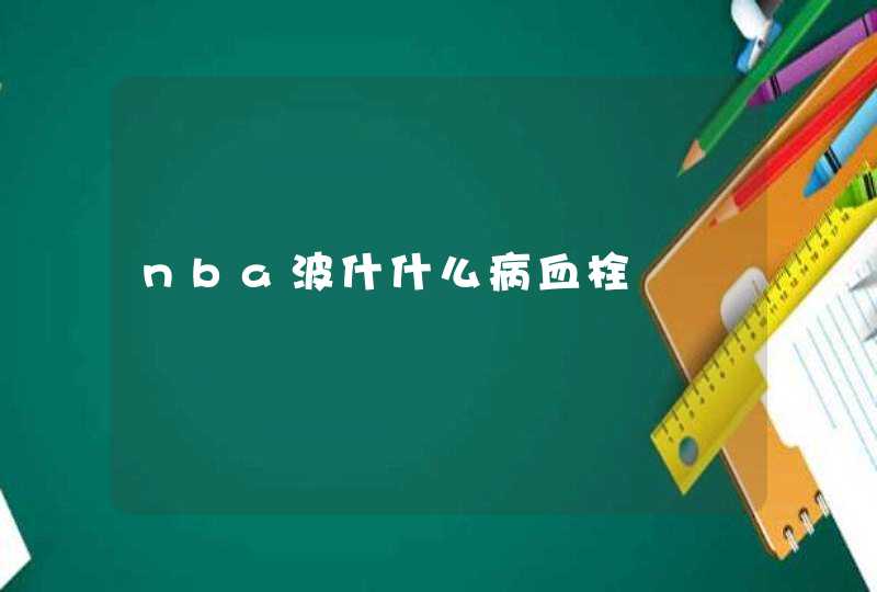 nba波什什么病血栓,第1张