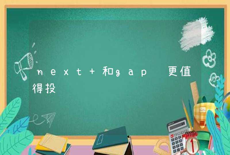 next 和gap谁更值得投资,第1张