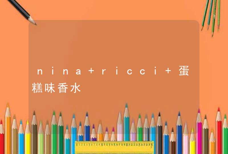 nina ricci 蛋糕味香水,第1张