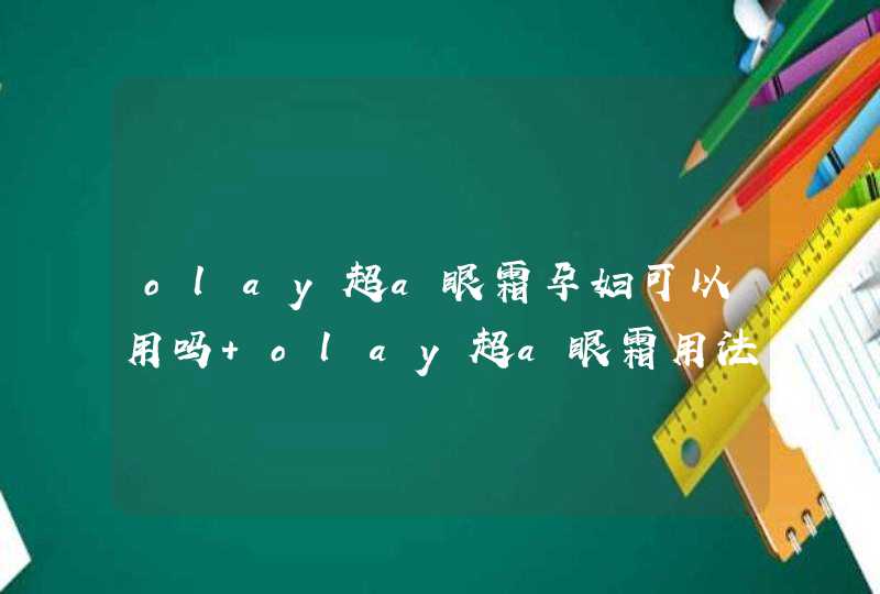 olay超a眼霜孕妇可以用吗 olay超a眼霜用法,第1张