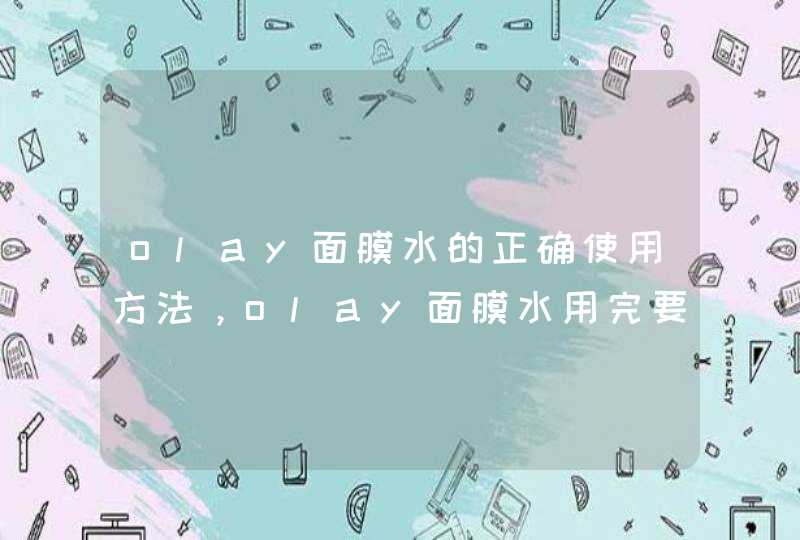 olay面膜水的正确使用方法，olay面膜水用完要洗吗,第1张