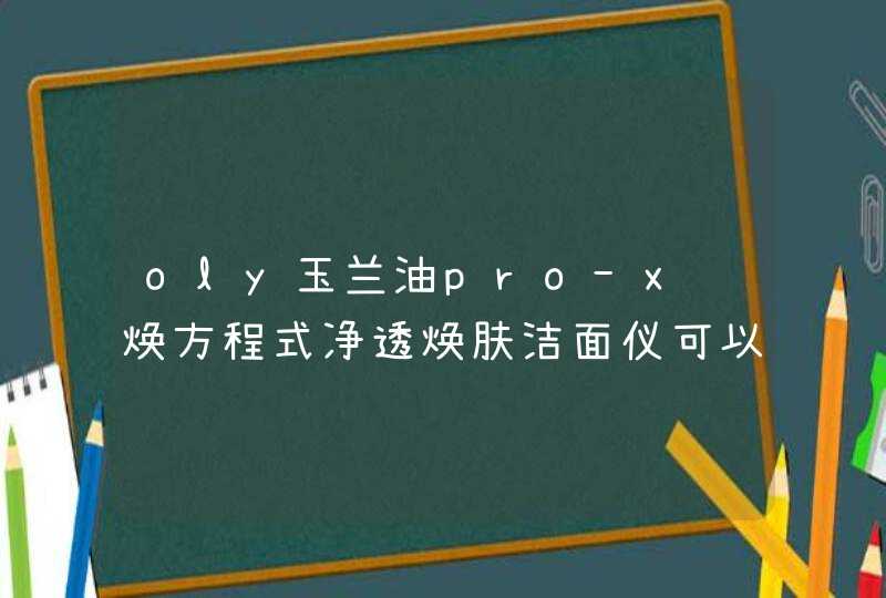 oly玉兰油pro-x纯焕方程式净透焕肤洁面仪可以去黑头吗,第1张