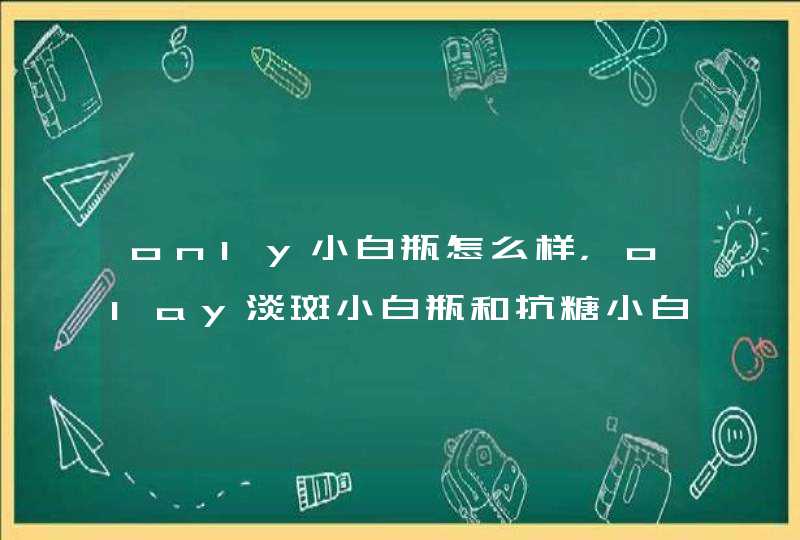 only小白瓶怎么样，olay淡斑小白瓶和抗糖小白瓶,第1张