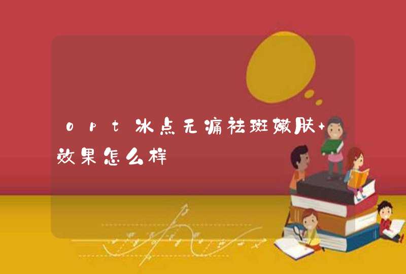 opt冰点无痛祛斑嫩肤 效果怎么样,第1张