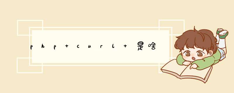 php curl 是啥,第1张 php curl 是啥,第1张