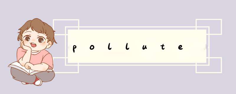 pollute,第1张 pollute,第1张