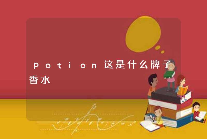 potion这是什么牌子香水,第1张