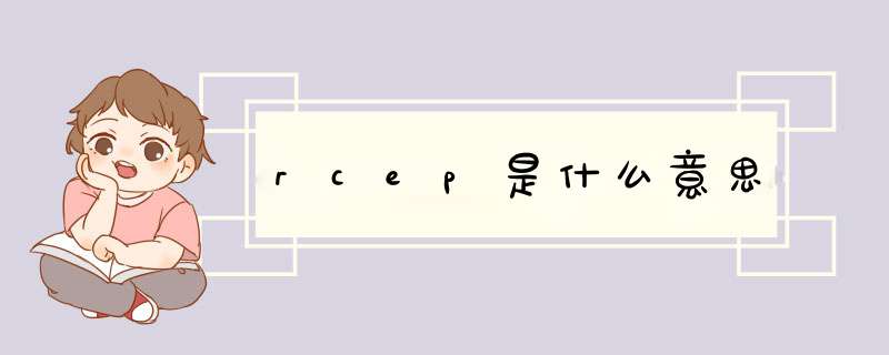 rcep是什么意思,第1张 rcep是什么意思,第1张