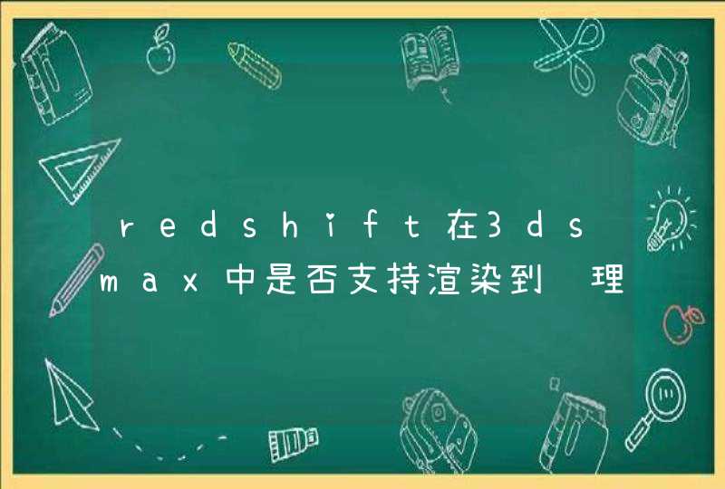 redshift在3dsmax中是否支持渲染到纹理（纹理烘焙）的功能,第1张