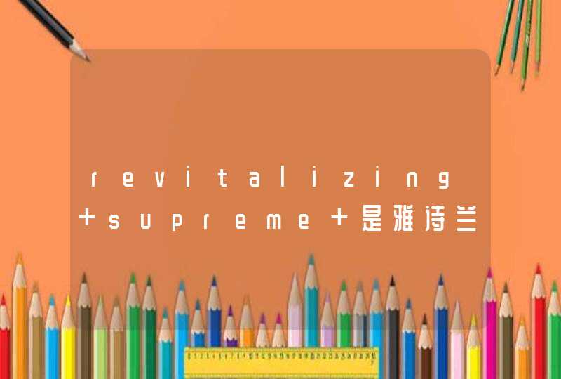 revitalizing supreme+是雅诗兰黛的什么产品,第1张