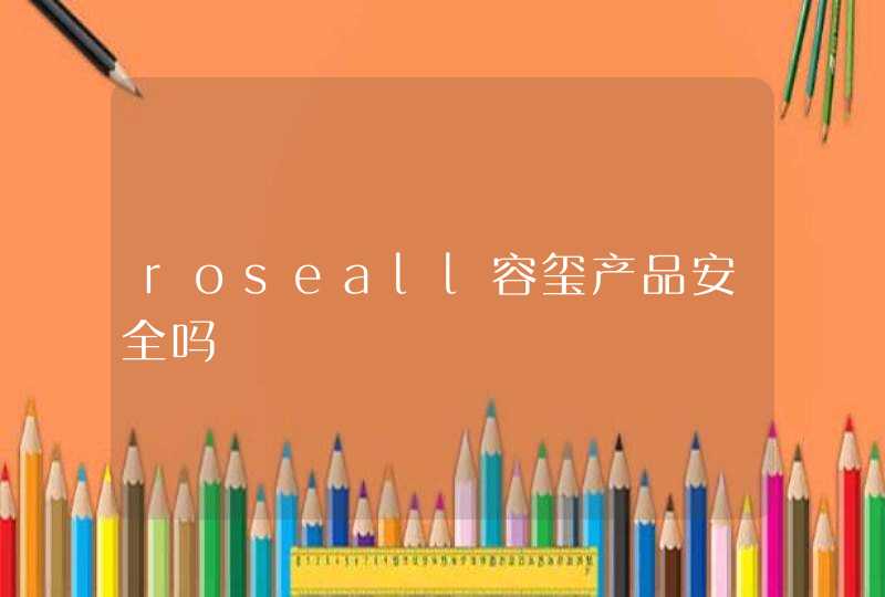 roseall容玺产品安全吗,第1张