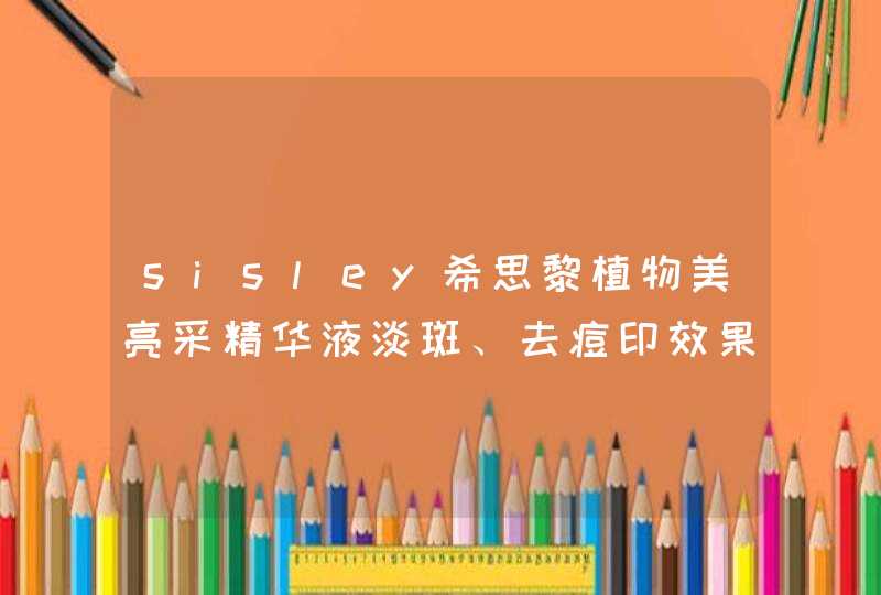 sisley希思黎植物美亮采精华液淡斑、去痘印效果怎么样,第1张