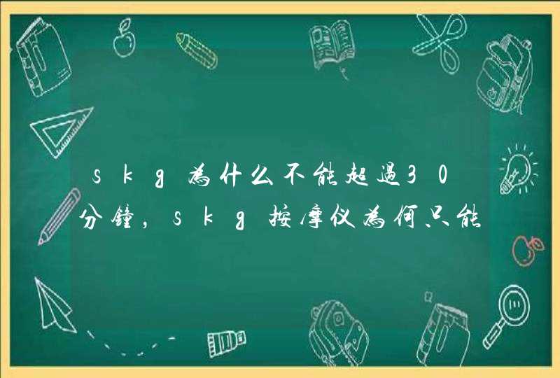 skg为什么不能超过30分钟，skg按摩仪为何只能一天用两次,第1张