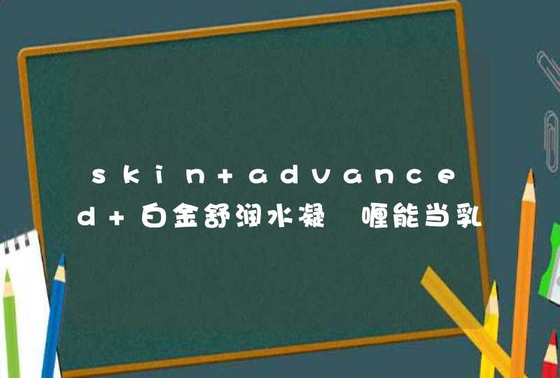 skin advanced 白金舒润水凝啫喱能当乳液用吗,第1张