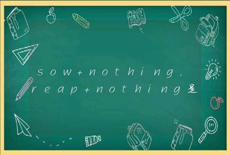 sow nothing，reap nothing是什么意思,第1张