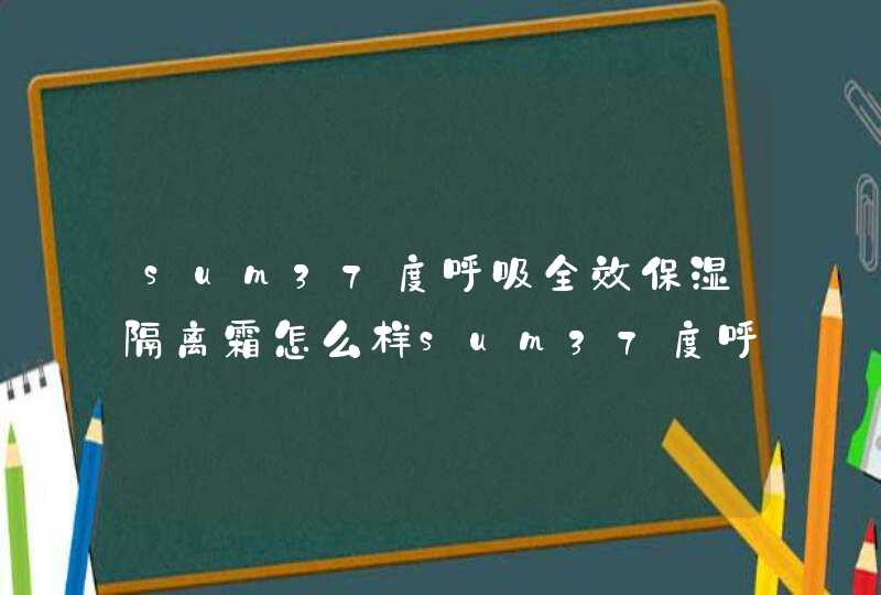 sum37度呼吸全效保湿隔离霜怎么样sum37度呼吸全效保湿隔离霜好用吗,第1张