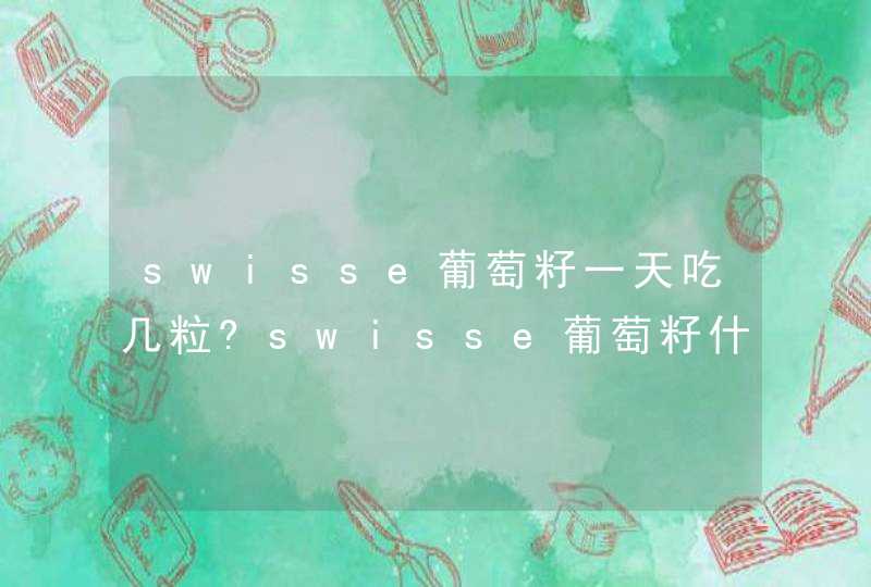 swisse葡萄籽一天吃几粒?swisse葡萄籽什么时候吃效果最好?,第1张