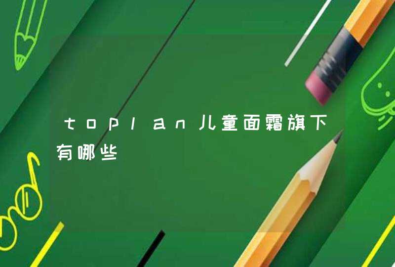 toplan儿童面霜旗下有哪些,第1张