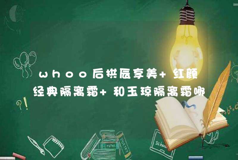 whoo后拱辰享美 红颜经典隔离霜 和玉琼隔离霜哪个更适合我！我是皮肤暗淡无光易过敏爱出油 皮肤干,第1张